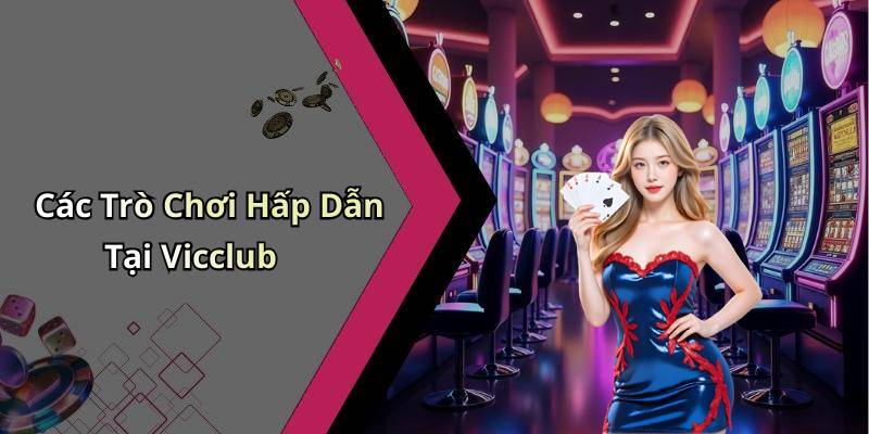 Các Trò Chơi Hấp Dẫn Tại Vicclub