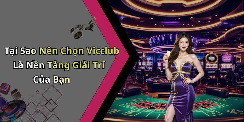 Tại Sao Nên Chọn Vicclub Là Nền Tảng Giải Trí Của Bạn