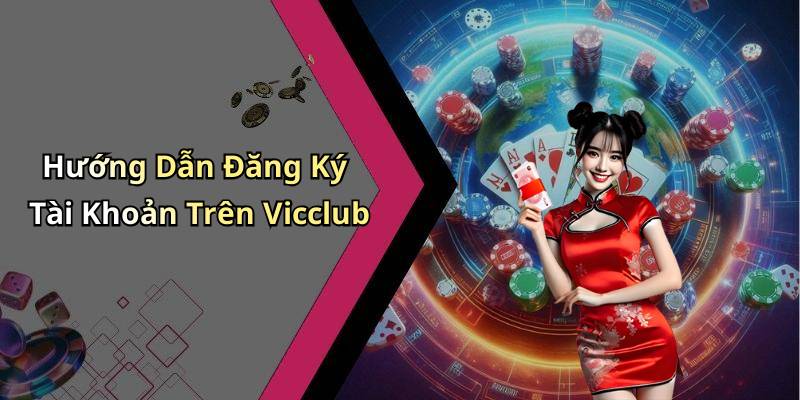 Hướng Dẫn Đăng Ký Tài Khoản Trên Vicclub