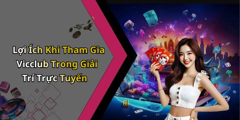 Lợi Ích Khi Tham Gia Vicclub Trong Giải Trí Trực Tuyến