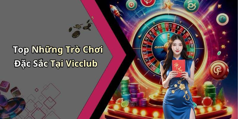 Top Những Trò Chơi Đặc Sắc Tại Vicclub