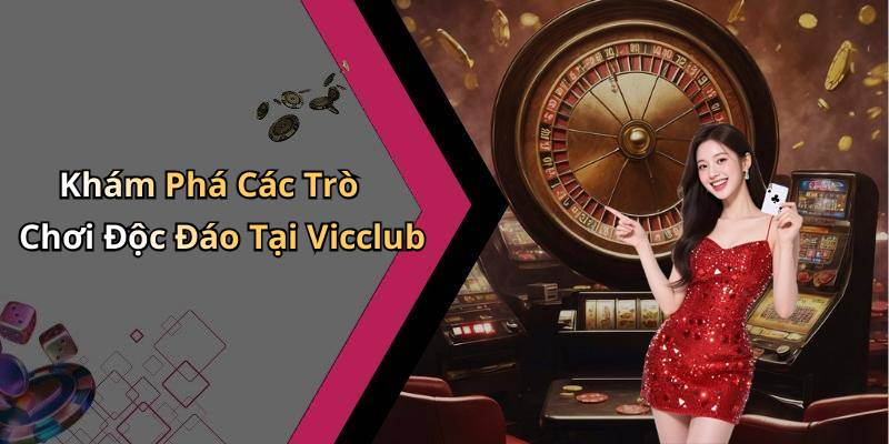 Khám Phá Các Trò Chơi Độc Đáo Tại Vicclub