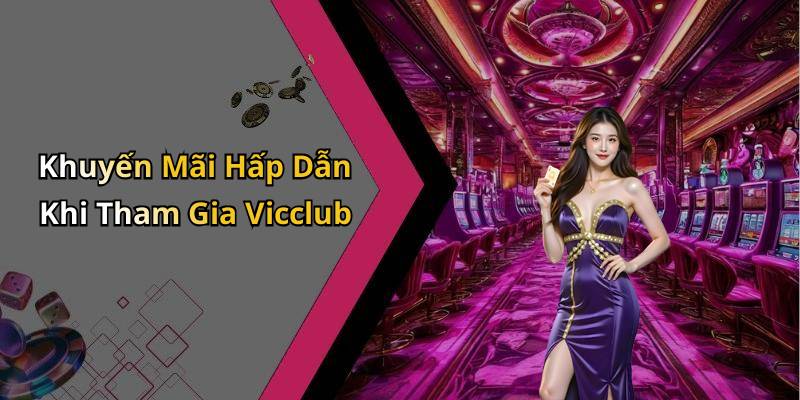 Khuyến Mãi Hấp Dẫn Khi Tham Gia Vicclub