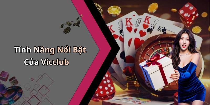 Tính Năng Nổi Bật Của Vicclub