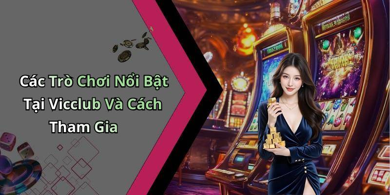 Các Trò Chơi Nổi Bật Tại Vicclub Và Cách Tham Gia