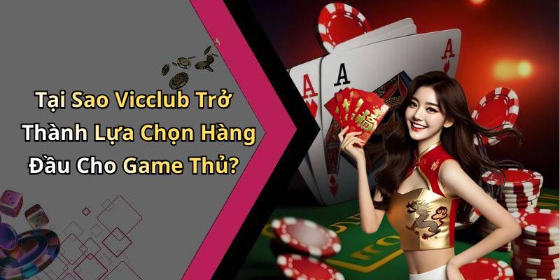 Tại Sao Vicclub Trở Thành Lựa Chọn Hàng Đầu Cho Game Thủ?