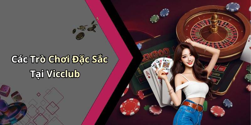 Các Trò Chơi Đặc Sắc Tại Vicclub