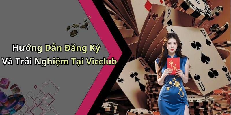 Hướng Dẫn Đăng Ký Và Trải Nghiệm Tại Vicclub