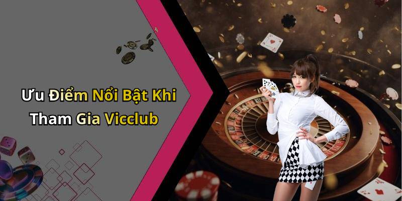 Ưu Điểm Nổi Bật Khi Tham Gia Vicclub