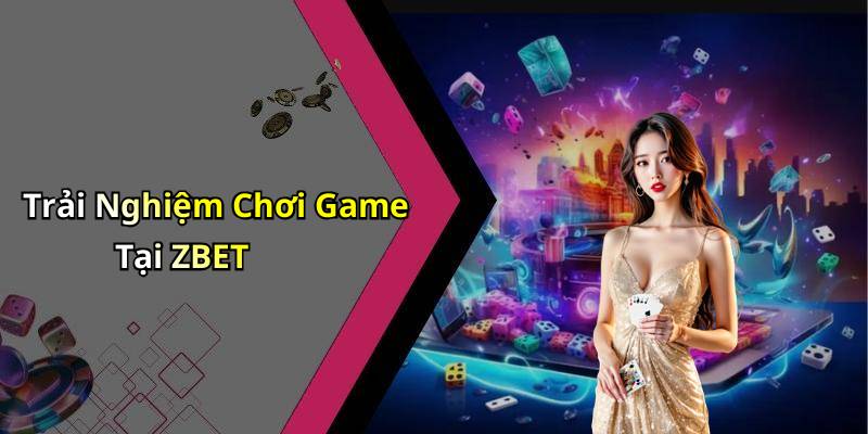 Trải Nghiệm Chơi Game Tại ZBET