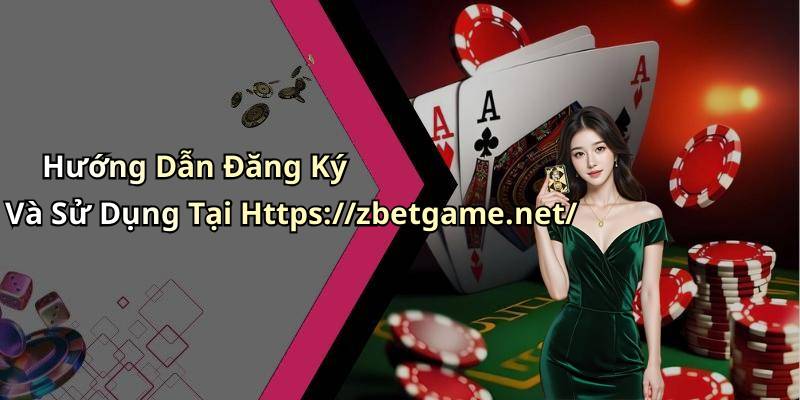 Hướng Dẫn Đăng Ký Và Sử Dụng Tại Https://zbetgame.net/
