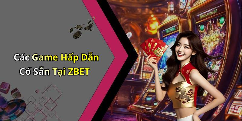Các Game Hấp Dẫn Có Sẵn Tại ZBET