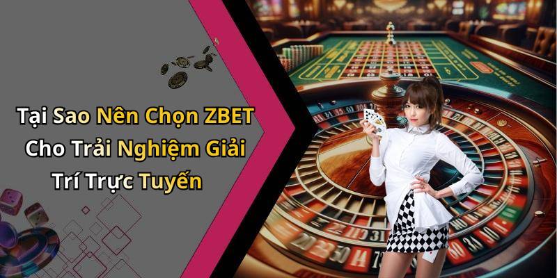Tại Sao Nên Chọn ZBET Cho Trải Nghiệm Giải Trí Trực Tuyến