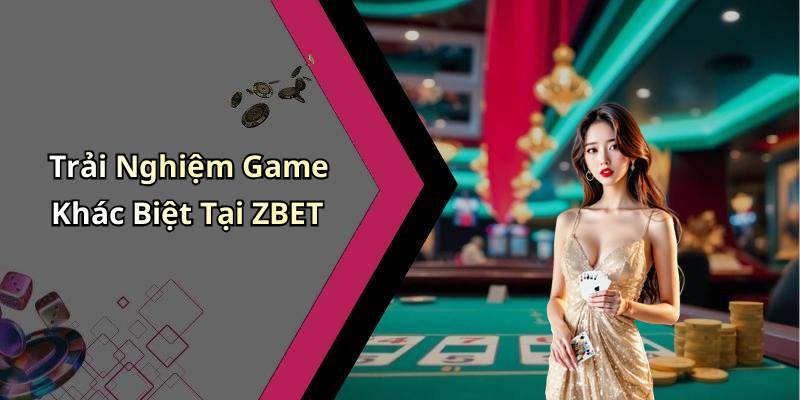 Trải Nghiệm Game Khác Biệt Tại ZBET