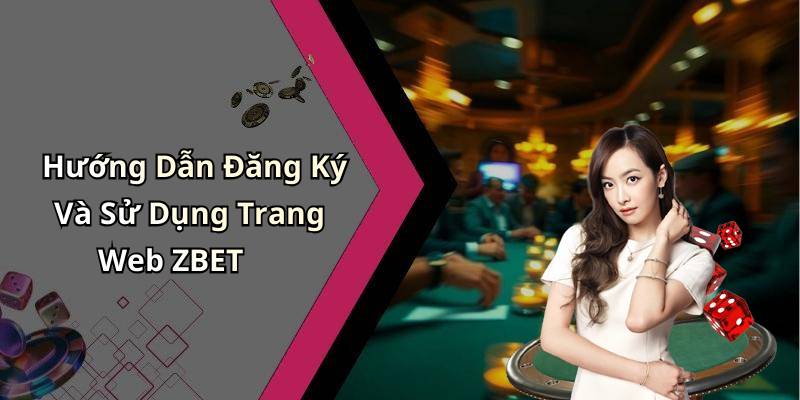 Hướng Dẫn Đăng Ký Và Sử Dụng Trang Web ZBET