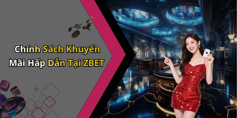 Chính Sách Khuyến Mãi Hấp Dẫn Tại ZBET