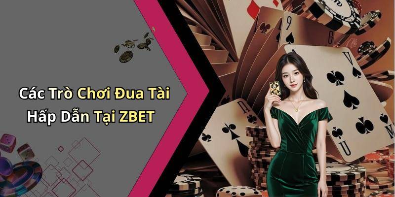 Các Trò Chơi Đua Tài Hấp Dẫn Tại ZBET