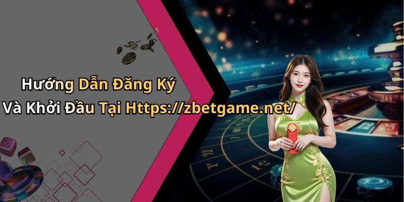 Hướng Dẫn Đăng Ký Và Khởi Đầu Tại Https://zbetgame.net/