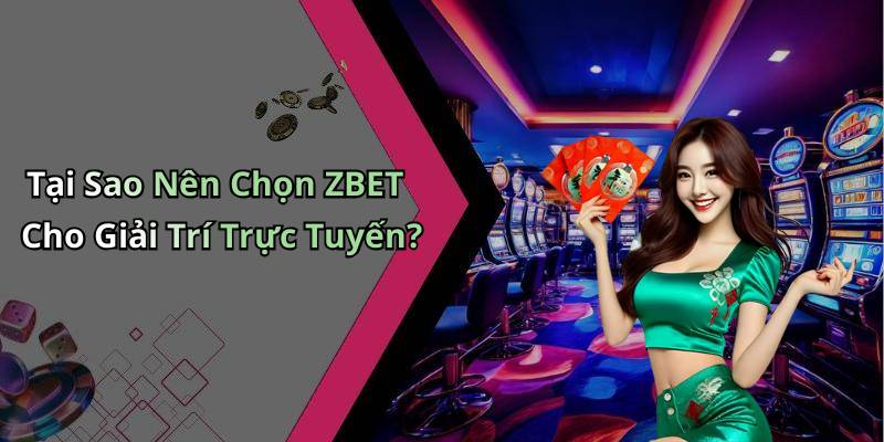 Tại Sao Nên Chọn ZBET Cho Giải Trí Trực Tuyến?