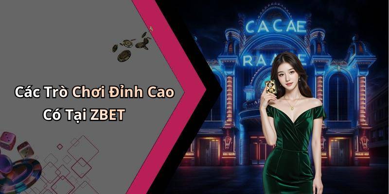 Các Trò Chơi Đỉnh Cao Có Tại ZBET