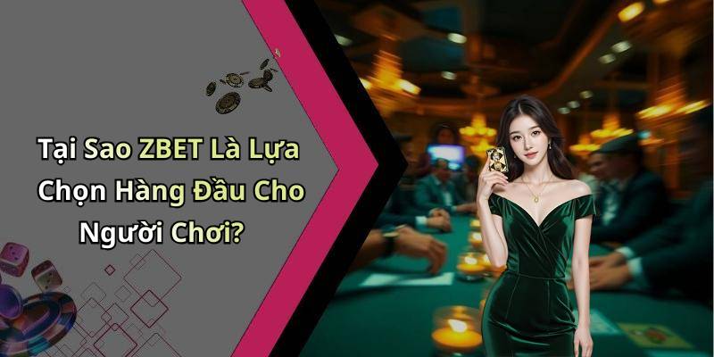 Tại Sao ZBET Là Lựa Chọn Hàng Đầu Cho Người Chơi?
