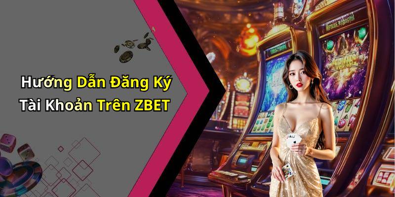 Hướng Dẫn Đăng Ký Tài Khoản Trên ZBET