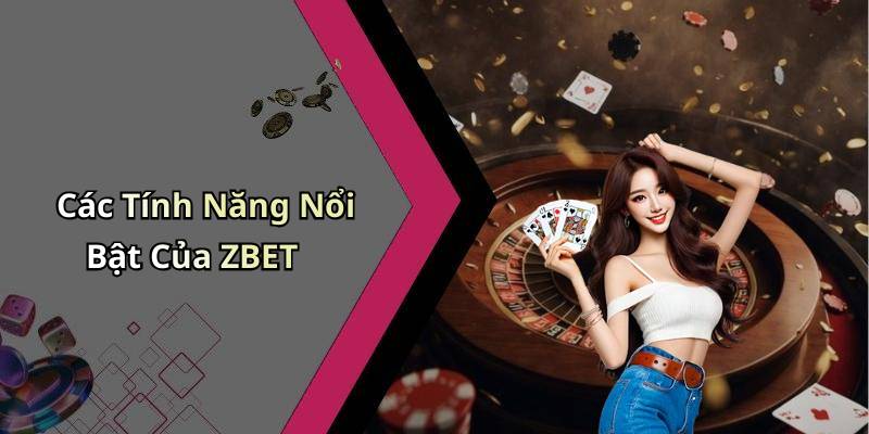 Các Tính Năng Nổi Bật Của ZBET