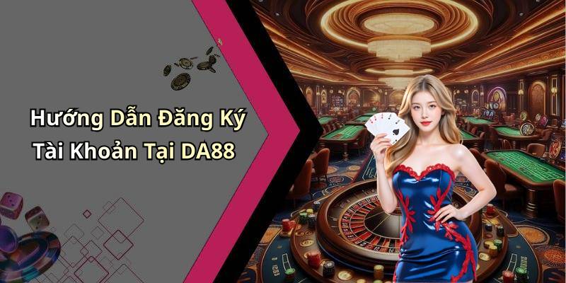 Hướng Dẫn Đăng Ký Tài Khoản Tại DA88