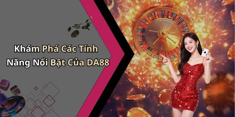 Khám Phá Các Tính Năng Nổi Bật Của DA88
