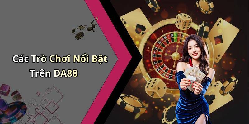 Các Trò Chơi Nổi Bật Trên DA88