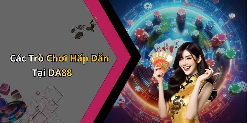 Các Trò Chơi Hấp Dẫn Tại DA88