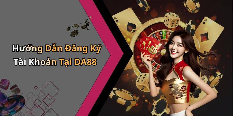 Hướng Dẫn Đăng Ký Tài Khoản Tại DA88