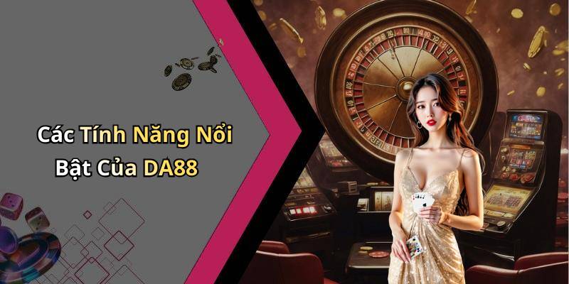 Các Tính Năng Nổi Bật Của DA88