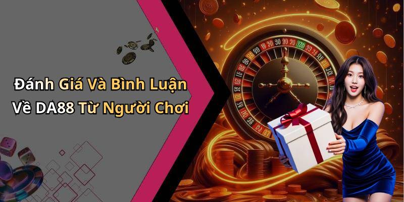 Đánh Giá Và Bình Luận Về DA88 Từ Người Chơi