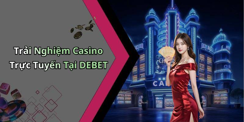 Trải Nghiệm Casino Trực Tuyến Tại DEBET