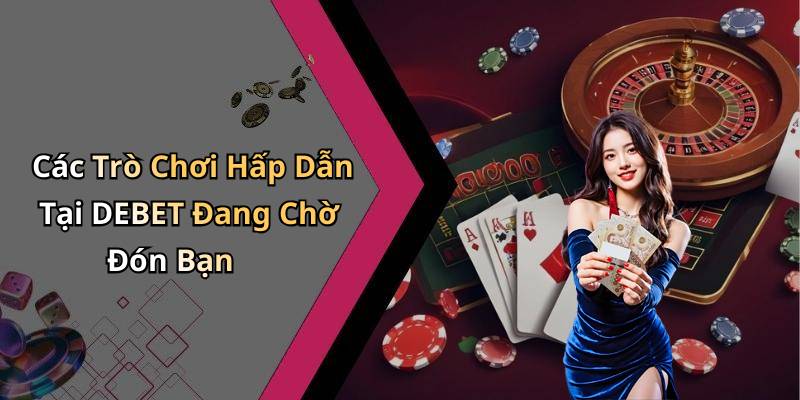 Các Trò Chơi Hấp Dẫn Tại DEBET Đang Chờ Đón Bạn