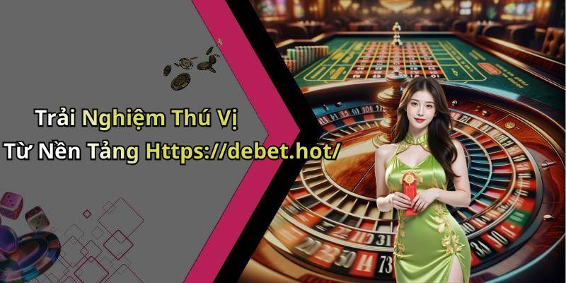 Trải Nghiệm Thú Vị Từ Nền Tảng Https://debet.hot/