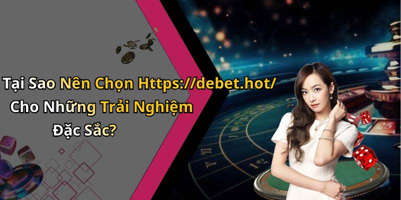 Tại Sao Nên Chọn Https://debet.hot/ Cho Những Trải Nghiệm Đặc Sắc?