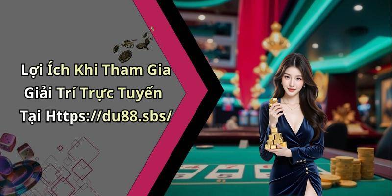 Lợi Ích Khi Tham Gia Giải Trí Trực Tuyến Tại Https://du88.sbs/