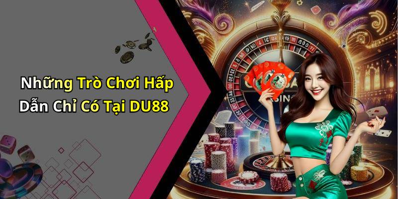 Những Trò Chơi Hấp Dẫn Chỉ Có Tại DU88