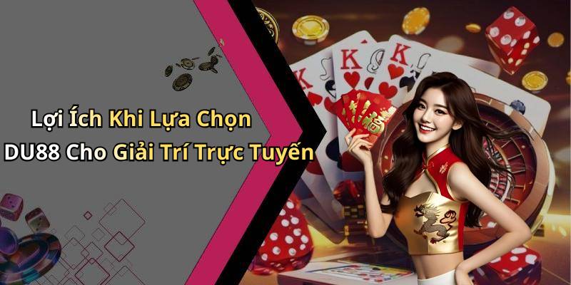 Lợi Ích Khi Lựa Chọn DU88 Cho Giải Trí Trực Tuyến