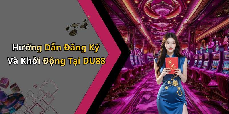 Hướng Dẫn Đăng Ký Và Khởi Động Tại DU88