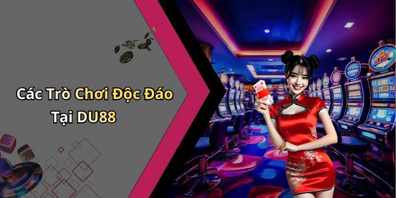 Các Trò Chơi Độc Đáo Tại DU88