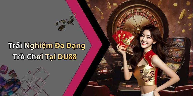 Trải Nghiệm Đa Dạng Trò Chơi Tại DU88