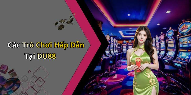 Các Trò Chơi Hấp Dẫn Tại DU88