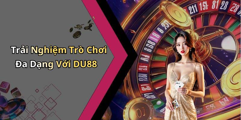 Trải Nghiệm Trò Chơi Đa Dạng Với DU88