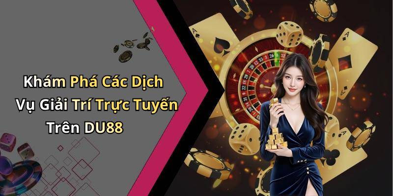 Khám Phá Các Dịch Vụ Giải Trí Trực Tuyến Trên DU88