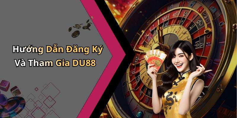 Hướng Dẫn Đăng Ký Và Tham Gia DU88