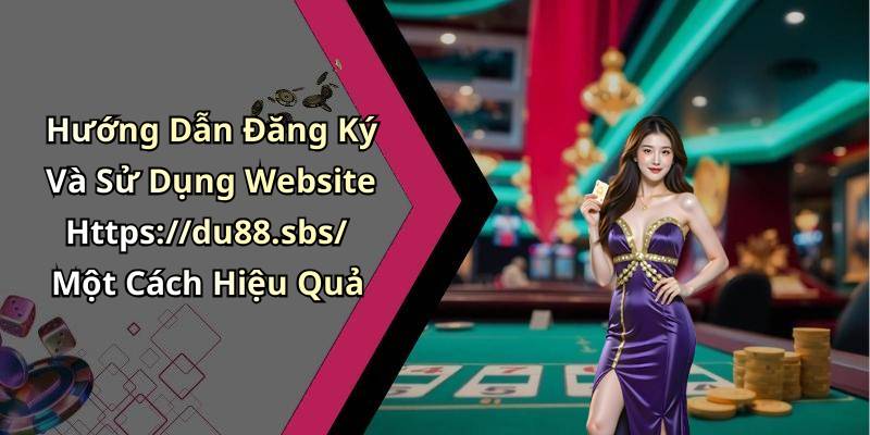 Hướng Dẫn Đăng Ký Và Sử Dụng Website Https://du88.sbs/ Một Cách Hiệu Quả