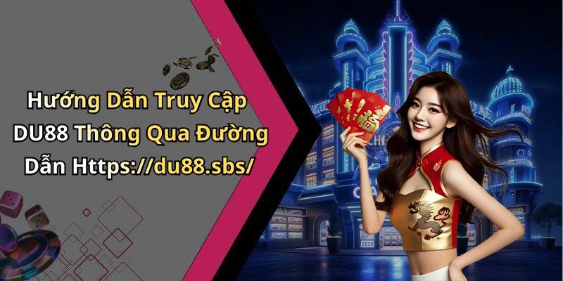 Hướng Dẫn Truy Cập DU88 Thông Qua Đường Dẫn Https://du88.sbs/